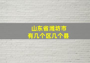 山东省潍坊市有几个区几个县