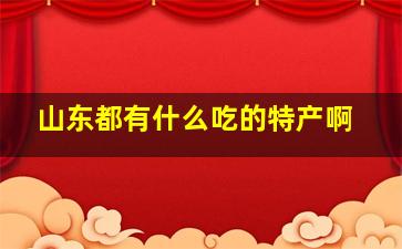 山东都有什么吃的特产啊