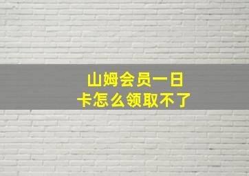 山姆会员一日卡怎么领取不了