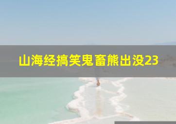 山海经搞笑鬼畜熊出没23