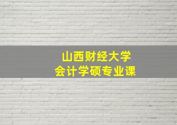 山西财经大学会计学硕专业课