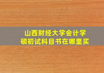 山西财经大学会计学硕初试科目书在哪里买