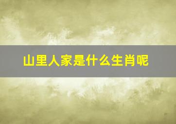 山里人家是什么生肖呢