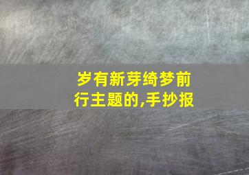 岁有新芽绮梦前行主题的,手抄报