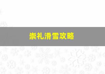 崇礼滑雪攻略