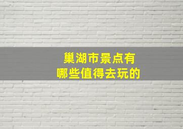 巢湖市景点有哪些值得去玩的