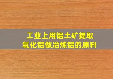 工业上用铝土矿提取氧化铝做冶炼铝的原料