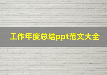 工作年度总结ppt范文大全