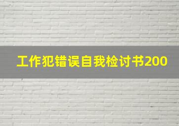 工作犯错误自我检讨书200