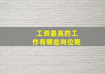 工资最高的工作有哪些岗位呢