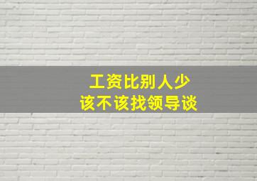 工资比别人少该不该找领导谈