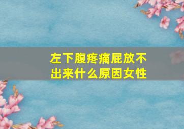 左下腹疼痛屁放不出来什么原因女性