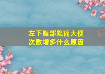 左下腹部隐痛大便次数增多什么原因