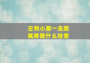 左侧小腹一走路就疼做什么检查