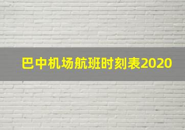 巴中机场航班时刻表2020