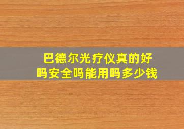 巴德尔光疗仪真的好吗安全吗能用吗多少钱