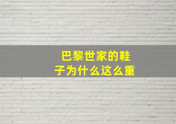 巴黎世家的鞋子为什么这么重