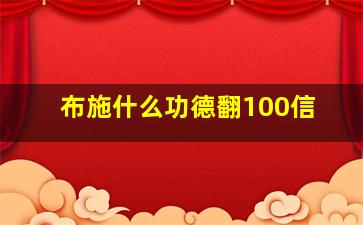 布施什么功德翻100信