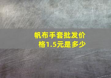 帆布手套批发价格1.5元是多少