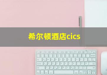 希尔顿酒店cics