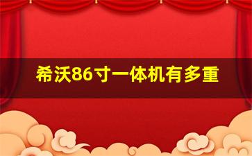 希沃86寸一体机有多重