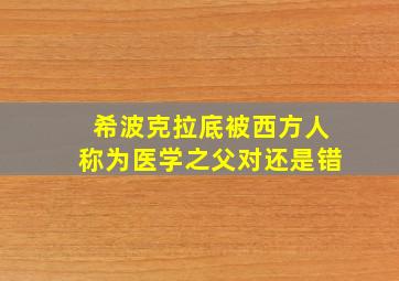 希波克拉底被西方人称为医学之父对还是错