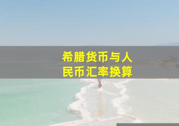 希腊货币与人民币汇率换算