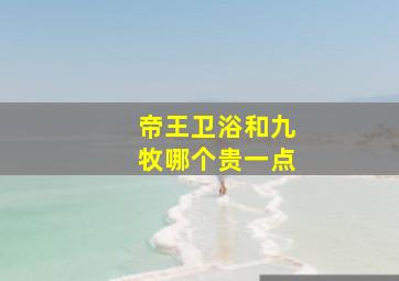 帝王卫浴和九牧哪个贵一点