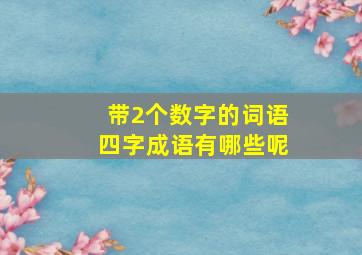 带2个数字的词语四字成语有哪些呢