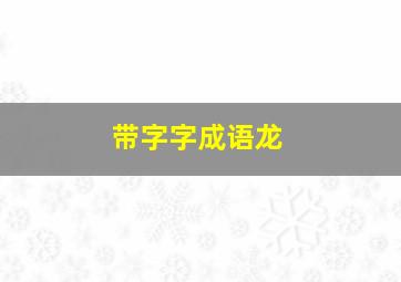 带字字成语龙