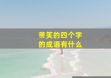 带笑的四个字的成语有什么