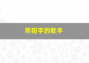 带阳字的歌手