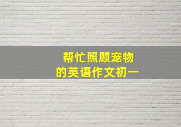 帮忙照顾宠物的英语作文初一