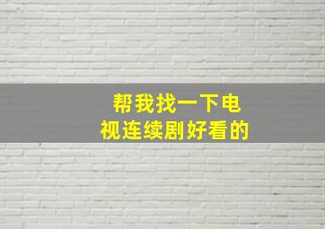 帮我找一下电视连续剧好看的