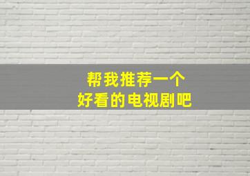 帮我推荐一个好看的电视剧吧