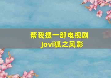 帮我搜一部电视剧Jovi狐之风影