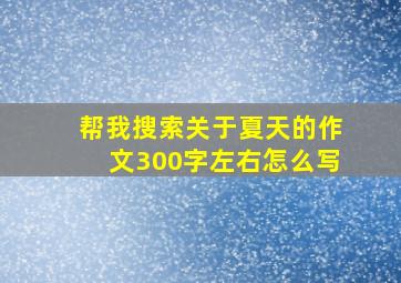 帮我搜索关于夏天的作文300字左右怎么写