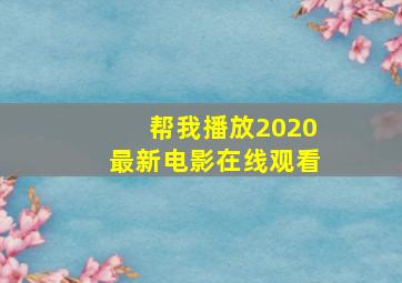 帮我播放2020最新电影在线观看