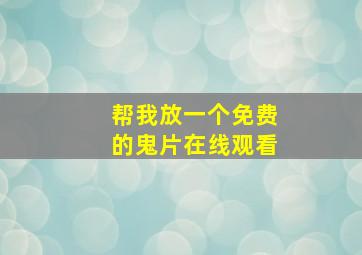 帮我放一个免费的鬼片在线观看