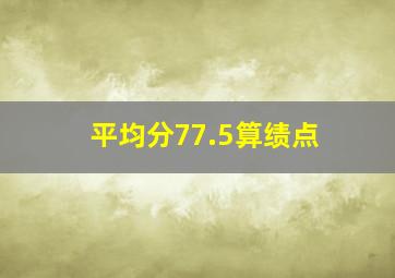 平均分77.5算绩点