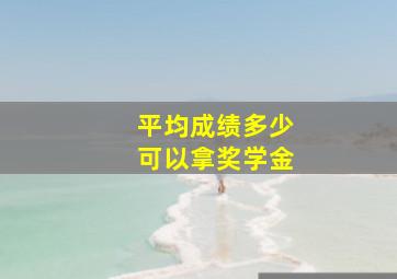 平均成绩多少可以拿奖学金