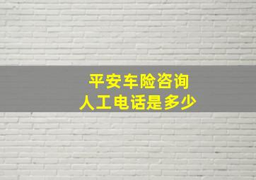 平安车险咨询人工电话是多少