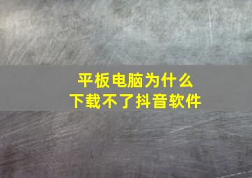 平板电脑为什么下载不了抖音软件