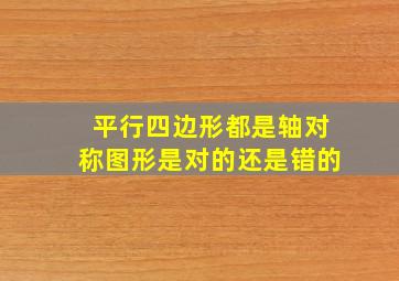 平行四边形都是轴对称图形是对的还是错的