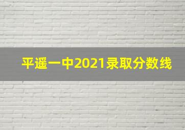 平遥一中2021录取分数线