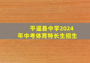 平遥县中学2024年中考体育特长生招生