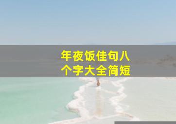 年夜饭佳句八个字大全简短