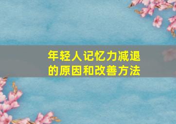 年轻人记忆力减退的原因和改善方法