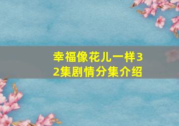 幸福像花儿一样32集剧情分集介绍