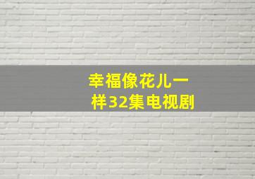 幸福像花儿一样32集电视剧